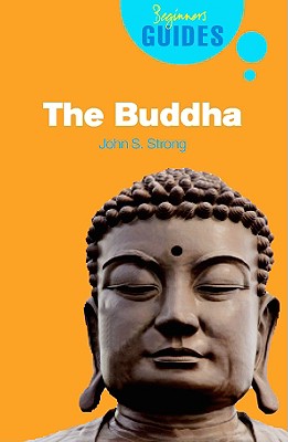 The Buddha: A Beginner's Guide (Beginner's Guides), John S. Strong The Buddha: A Beginner's Guide (Beginner's Guides), John S. Strong