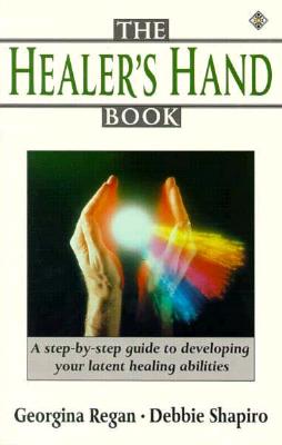 The Healer's Hand Book - A Step-By-Step Guide to Developing Your Latent Healing Abilities