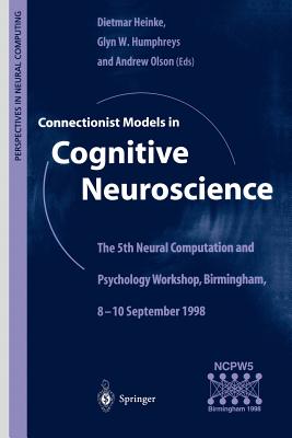 Connectionist Models in Cognitive Neuroscience: The 5th Neural Computation and Psychology Workshop, Birmingham, 8-10 September 1998 (Perspectives in Neural Computing)