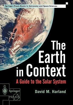 The Earth in Context: A Guide to the Solar System (Springer-Praxis Series in Astronomy and Space Sciences)