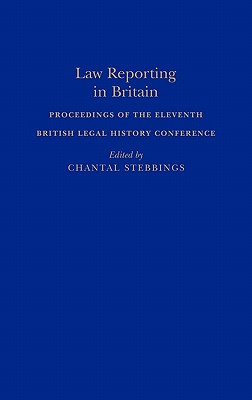 Law Reporting in Britain: Proceedings of the Eleventh British Legal History Conference