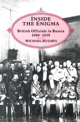 Inside the Enigma: British Officials in Russia, 1900-1939
