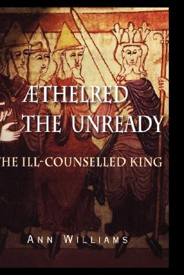 Aethelred the Unready: The Ill-Counselled King
