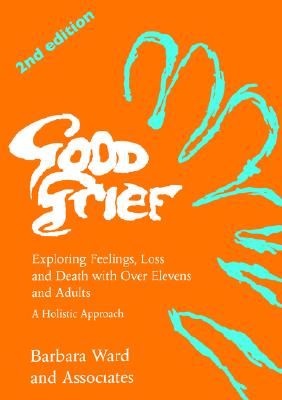 Good Grief 2: Exploring Feelings, Loss and Death with Over Elevens and Adults: 2nd Edition