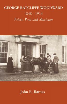 George Ratcliffe Woodward 1848-1934. Priest, Poet and Musician.