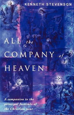 All the Company of Heaven: Companion to the Principal Festivals of the Christian Year