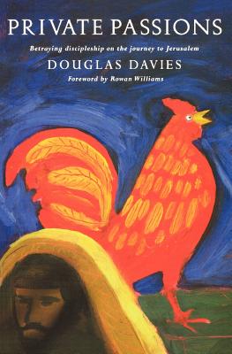 Private Passions : Discipleship and Betrayal on the Journey to Jerusalem