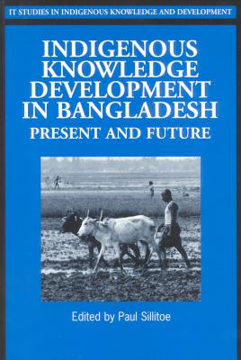 Indigenous Knowledge Development in Bangladesh: Present and Future (Studies in Indigenous Knowledge and Development)