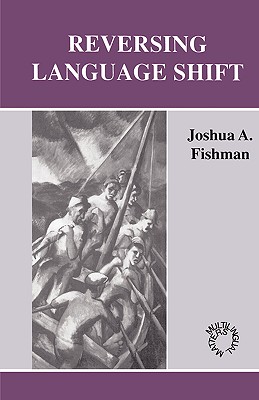 Reversing Language Shift:Theoretical and Empirical Foundations of Assistance to Threatened Languages
