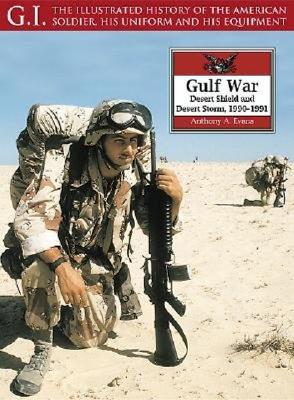 The Gulf War: Desert Shield and Desert Storm, 1990-1991 (G.I.: The Illustrated History of the American Soldier, His Uniform & His Equipment)
