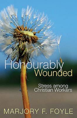 Honourably Wounded Stress among Christian Workers By Marjory F. Foyle