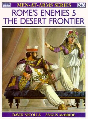 Rome's Enemies (5): The Desert Frontier (Men-at-Arms, 243)