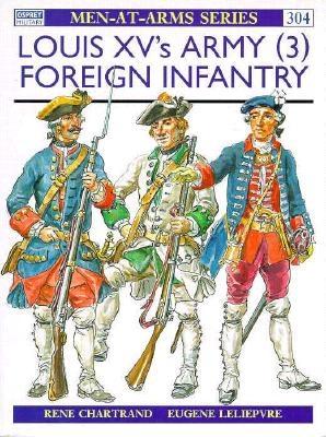 Louis XV's Army (3) : Foreign Infantry and Artillery (Men-At-Arms Series, 304)