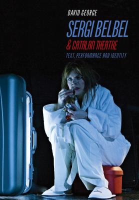 Sergi Belbel and Catalan Theatre: Text, Performance and Identity (Monografas A) (Volume 287) [Hardcover] George, David