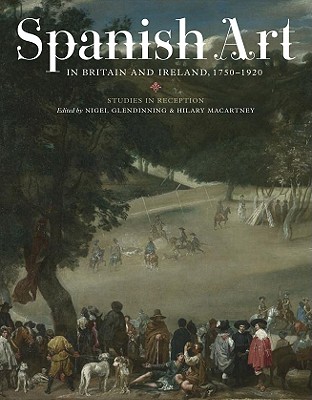 Spanish Art in Britain and Ireland, 1750-1920: Studies in Reception in Memory of Enriqueta Harris Frankfort (Monografas A) [Hardcover] Glendinning, Nigel and Macartney, Hilary