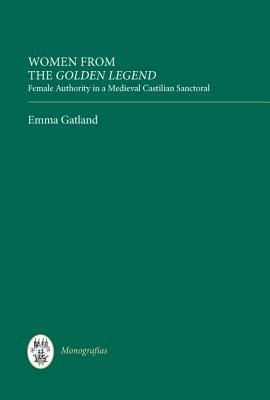 Women from the Golden Legend: Female Authority in a Medieval Castilian Sanctoral (Monografas A) (Volume 296) [Hardcover] Gatland, Emma