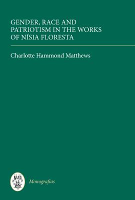 Gender, Race and Patriotism in the Works of Nsia Floresta (Monografas A) (Volume 303) [Hardcover] Hammond Matthews, Charlotte