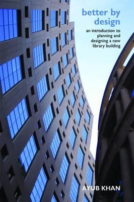 Better by Design: An Introduction to Planning and Designing a New Library Building