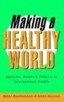 Making a Healthy World: Agencies, Actors and Policies in International Health