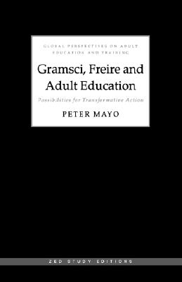 Gramsci, Freire and Adult Education: Possibilities for Transformative Action (Global Perspectives on Adult Education and Training)