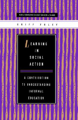 Learning in Social Action: A Contribution to Understanding Informal Education (Global Perspectives on Adult Education and Training)