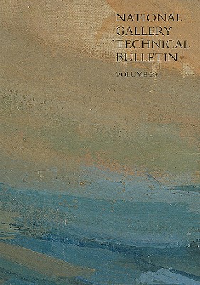 The National Gallery Technical Bulletin: Volume 29 (National Gallery Technical Bulletins) (v. 29)