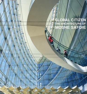Image for GLOBAL CITIZEN : THE ARCHITECTURE OF MOSHE SAFDIE : WITH ESSAYS BY SARAH WILLIAMS GOLDHAGEN AND MOSHE SAFDIE