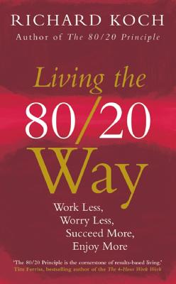 Living the 80/20 Way, New Edition: Work Less, Worry Less, Succeed More, Enjoy More