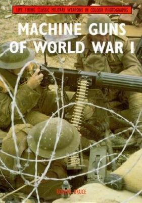 Machine Guns of World War I: No. 2 (Classic Military Weapons) Bruce, Robert