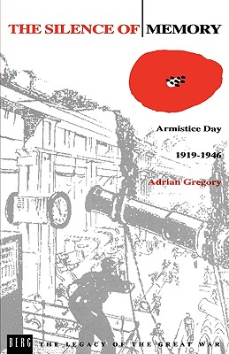 The Silence of Memory: Armistice Day, 1919-1946 (The Legacy of the Great War)