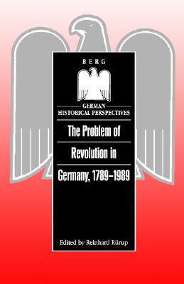 The Problem of Revolution in Germany, 1789-1989 (German Historical Perspectives)