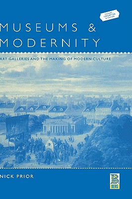 Museums and Modernity: Art Galleries and the Making of Modern Culture (Leisure, Consumption and Culture)