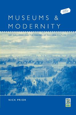 Museums and Modernity: Art Galleries and the Making of Modern Culture (Leisure, Consumption and Culture)