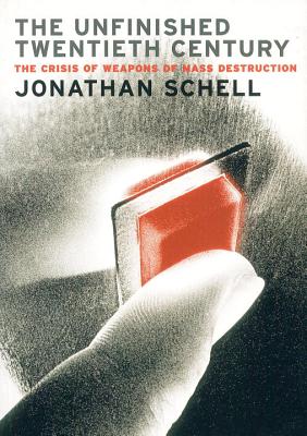 The Unfinished Twentieth Century: The Crisis of Weapons of Mass Destruction [Paperback] Schell, Jonathan