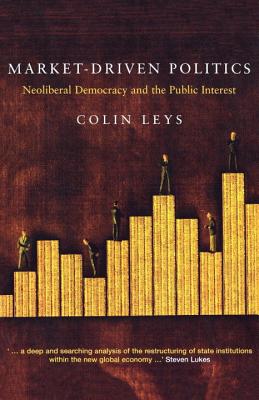 Market Driven Politics: Neoliberal Democracy and the Public Interest