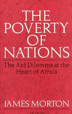 The Poverty of Nations: The Aid Dilemma at the Heart of Africa