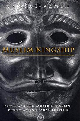Muslim Kingship: Power and the Sacred Muslim, Christian and Pagan Polities (New Library)