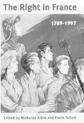 The Right in France: Nationalism and the State, 1789-1996 (International Library of Historical Studies)