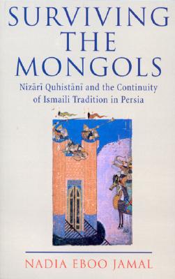 Surviving the Mongols : The Continuity of Ismaili Tradition in Persia (Ismaili Heritage)