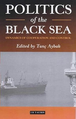 Politics of the Black Sea: Dynamics of Cooperation and Conflict (Library of International Relations)