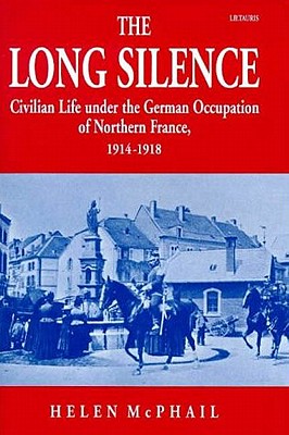 The Long Silence: Civilian Life under the German Occupation of Northern France, 1914-1918