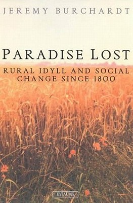 Paradise Lost: Rural Idyll and Social Change Since 1800 (International Library of Historical Studies)