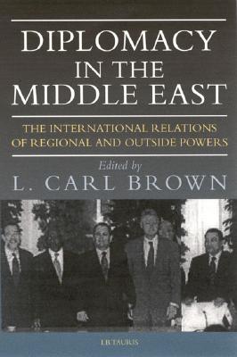 Diplomacy in the Middle East: The International Relations of Regional and Outside Powers (Library of International Relations)