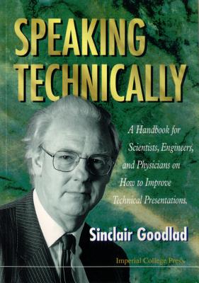 SPEAKING TECHNICALLY: A HANDBOOK FOR SCIENTISTS, ENGINEERS AND PHYSICIANS ON HOW TO IMPROVE TECHNICAL PRESENTATIONS