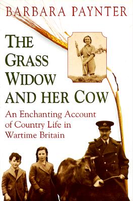 The Grass Widow and Her Cow: An Enclosing Account of Country Life in Wartime Britain
