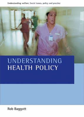 Understanding health policy (Understanding Welfare: Social Issues, Policy and Practice)