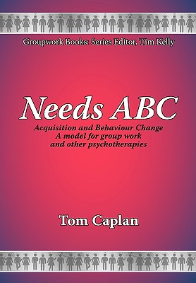 Needs ABC: Acquisition and behaviour changeA model for group work and other psychotherapies (New Groupwork Book Series)