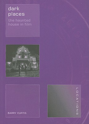 Dark Places: The Haunted House in Film (Locations)