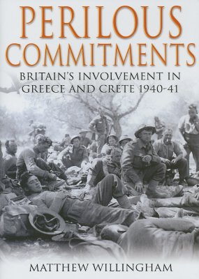 Perilous Commitments: Britain's Involvement in Greece and Crete 1940-1941.