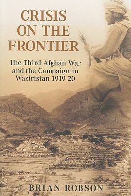 Crisis on the Frontier. the Third Afghan War and the Campaign in Waziristan 1919-20